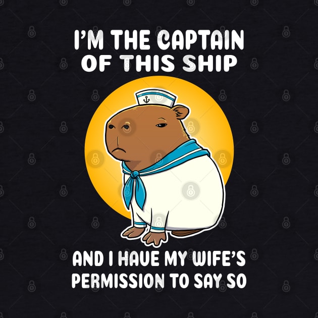 I'm the captain of this ship and I have my wife's permission to say so Cartoon Capybara Sailor by capydays